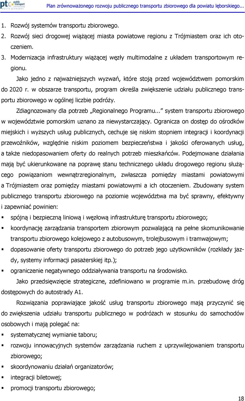 w obszarze transportu, program określa zwiększenie udziału publicznego transportu zbiorowego w ogólnej liczbie podróży. Zdiagnozowany dla potrzeb Regionalnego Programu.