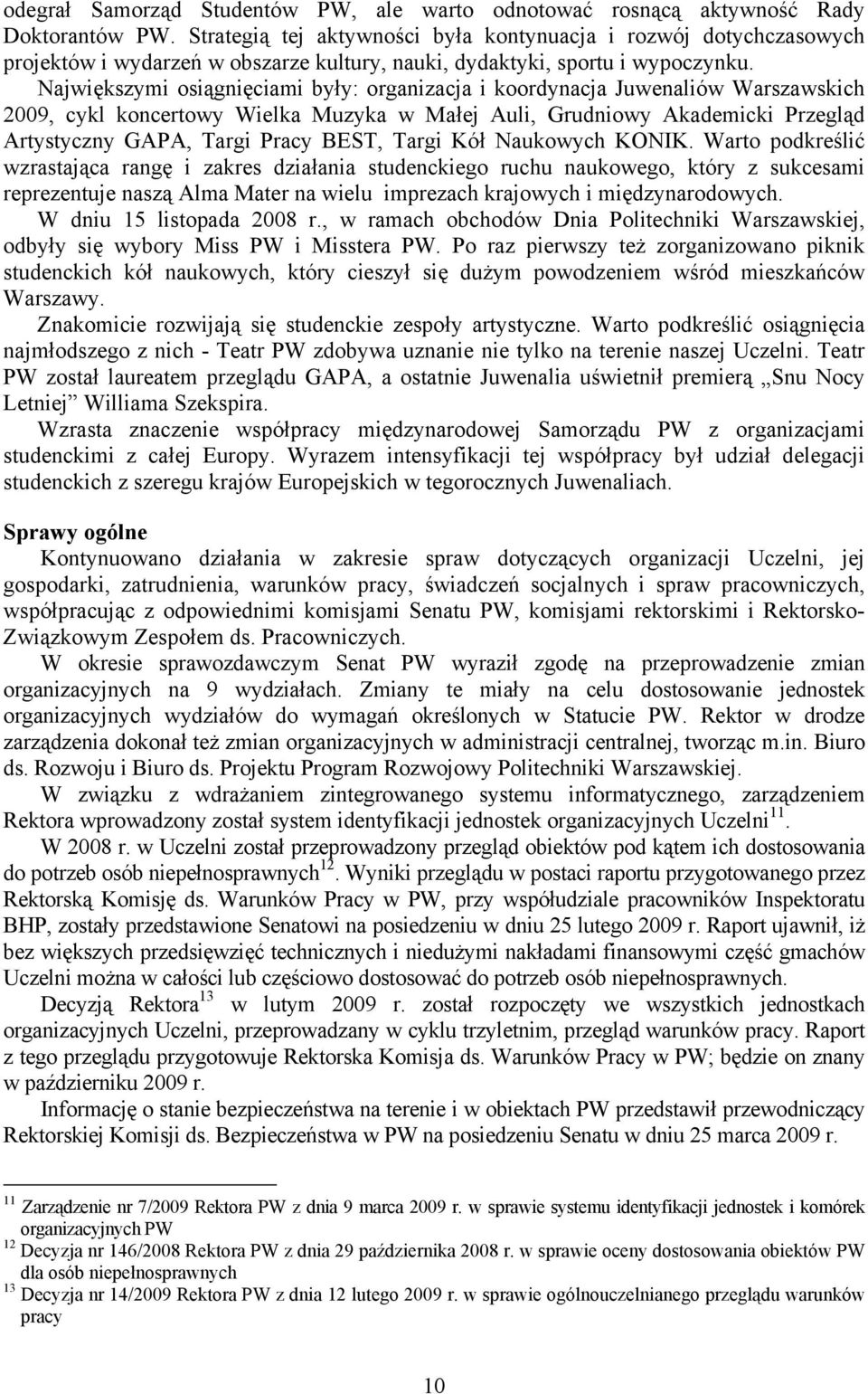 Największymi osiągnięciami były: organizacja i koordynacja Juwenaliów Warszawskich 2009, cykl koncertowy Wielka Muzyka w Małej Auli, Grudniowy Akademicki Przegląd Artystyczny GAPA, Targi Pracy BEST,