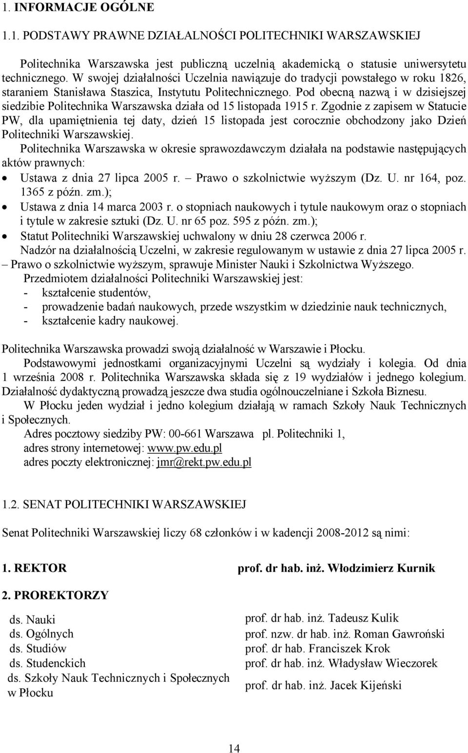 Pod obecną nazwą i w dzisiejszej siedzibie Politechnika Warszawska działa od 15 listopada 1915 r.