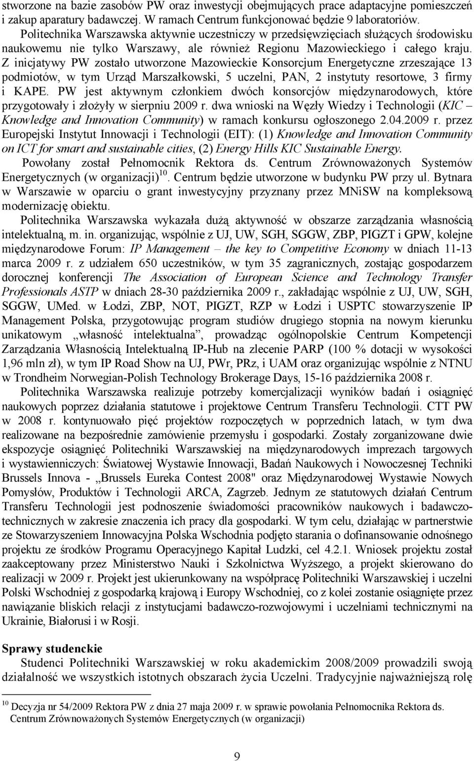 Z inicjatywy PW zostało utworzone Mazowieckie Konsorcjum Energetyczne zrzeszające 13 podmiotów, w tym Urząd Marszałkowski, 5 uczelni, PAN, 2 instytuty resortowe, 3 firmy i KAPE.