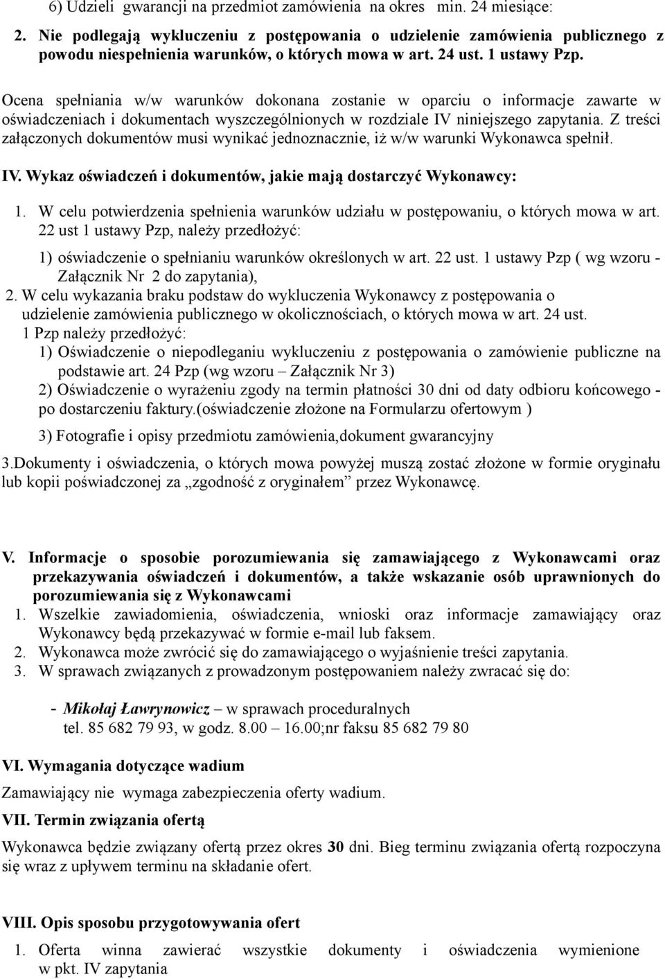 Ocena spełniania w/w warunków dokonana zostanie w oparciu o informacje zawarte w oświadczeniach i dokumentach wyszczególnionych w rozdziale IV niniejszego zapytania.