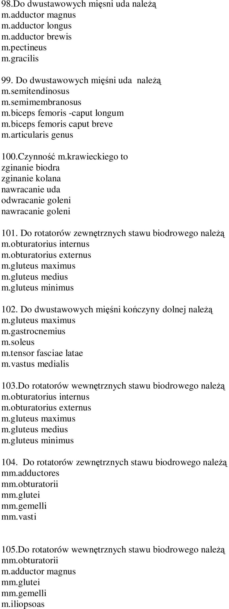 Do rotatorów zewn trznych stawu biodrowego nale m.obturatorius internus m.obturatorius externus m.gluteus maximus m.gluteus medius m.gluteus minimus 102. Do dwustawowych mi ni ko czyny dolnej nale m.