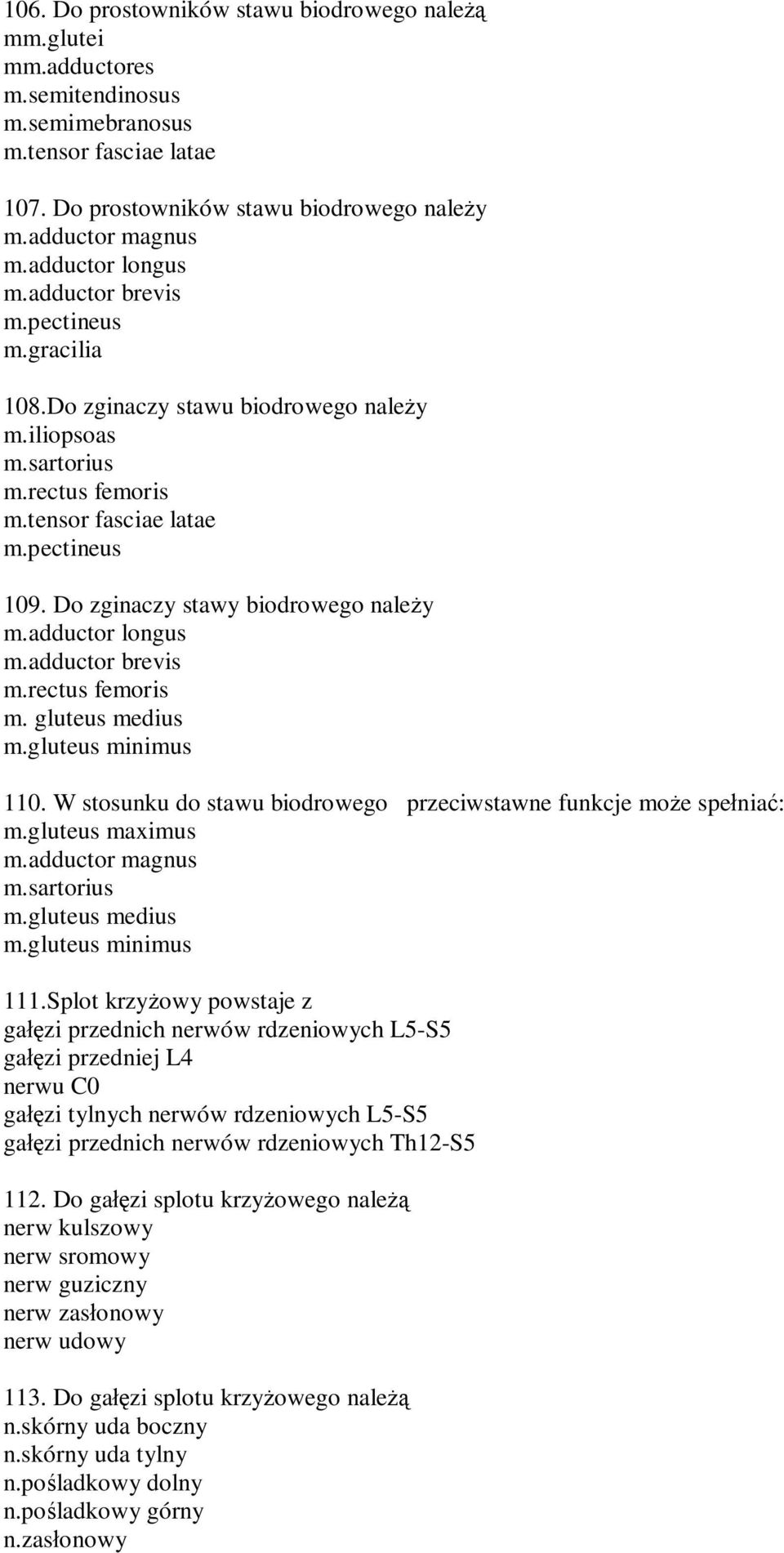 gluteus minimus 110. W stosunku do stawu biodrowego przeciwstawne funkcje mo e spe nia : m.gluteus maximus m.adductor magnus m.gluteus medius m.gluteus minimus 111.