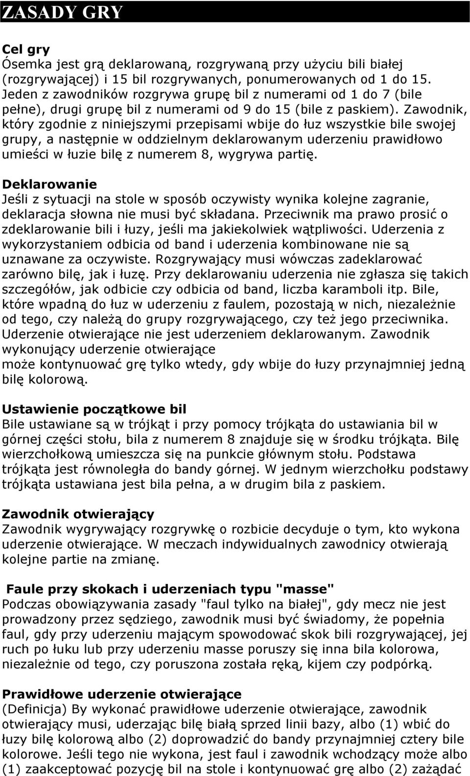 Zawodnik, który zgodnie z niniejszymi przepisami wbije do łuz wszystkie bile swojej grupy, a następnie w oddzielnym deklarowanym uderzeniu prawidłowo umieści w łuzie bilę z numerem 8, wygrywa partię.