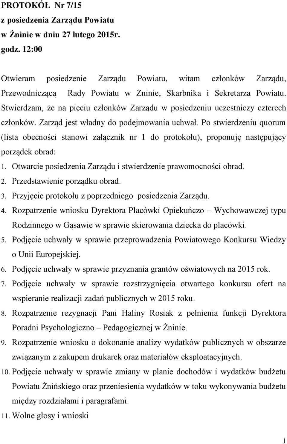 Stwierdzam, że na pięciu członków Zarządu w posiedzeniu uczestniczy czterech członków. Zarząd jest władny do podejmowania uchwał.