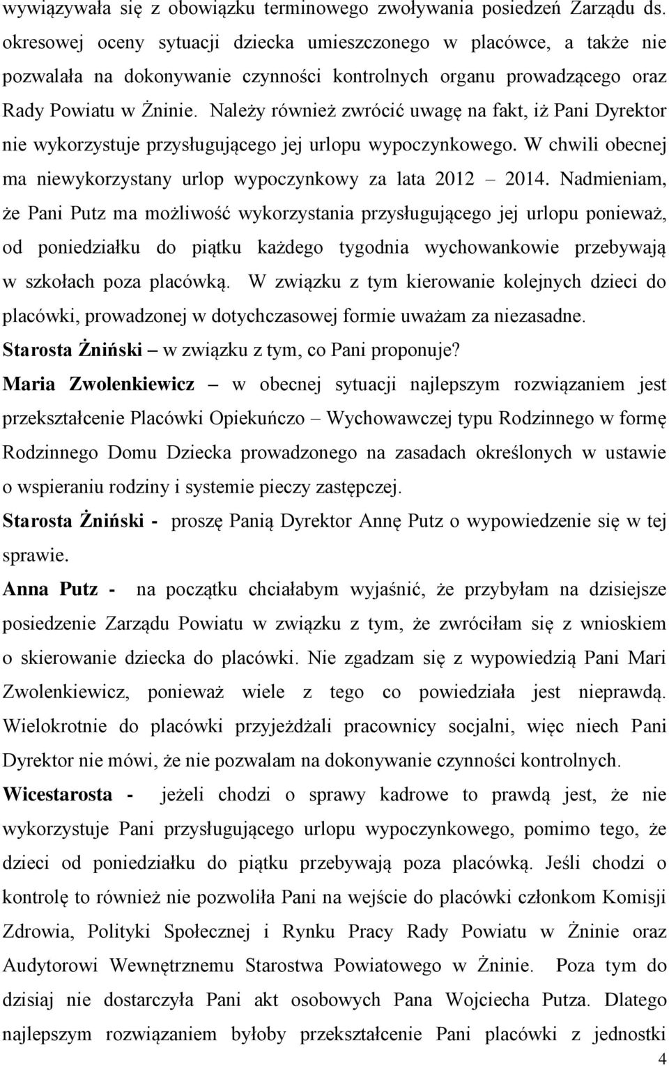 Należy również zwrócić uwagę na fakt, iż Pani Dyrektor nie wykorzystuje przysługującego jej urlopu wypoczynkowego. W chwili obecnej ma niewykorzystany urlop wypoczynkowy za lata 2012 2014.