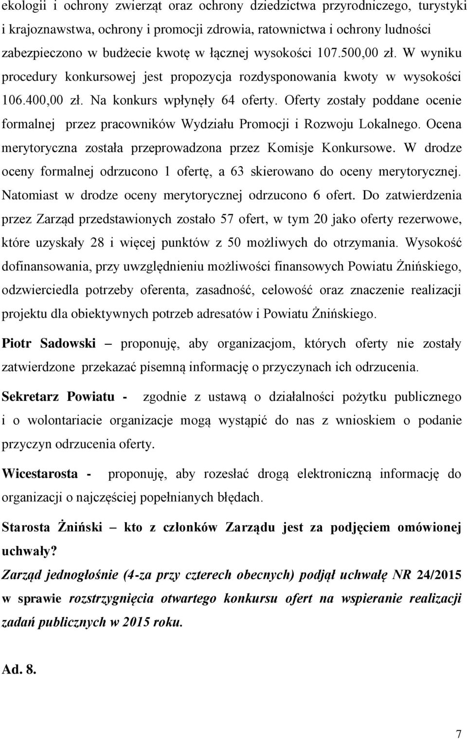 Oferty zostały poddane ocenie formalnej przez pracowników Wydziału Promocji i Rozwoju Lokalnego. Ocena merytoryczna została przeprowadzona przez Komisje Konkursowe.