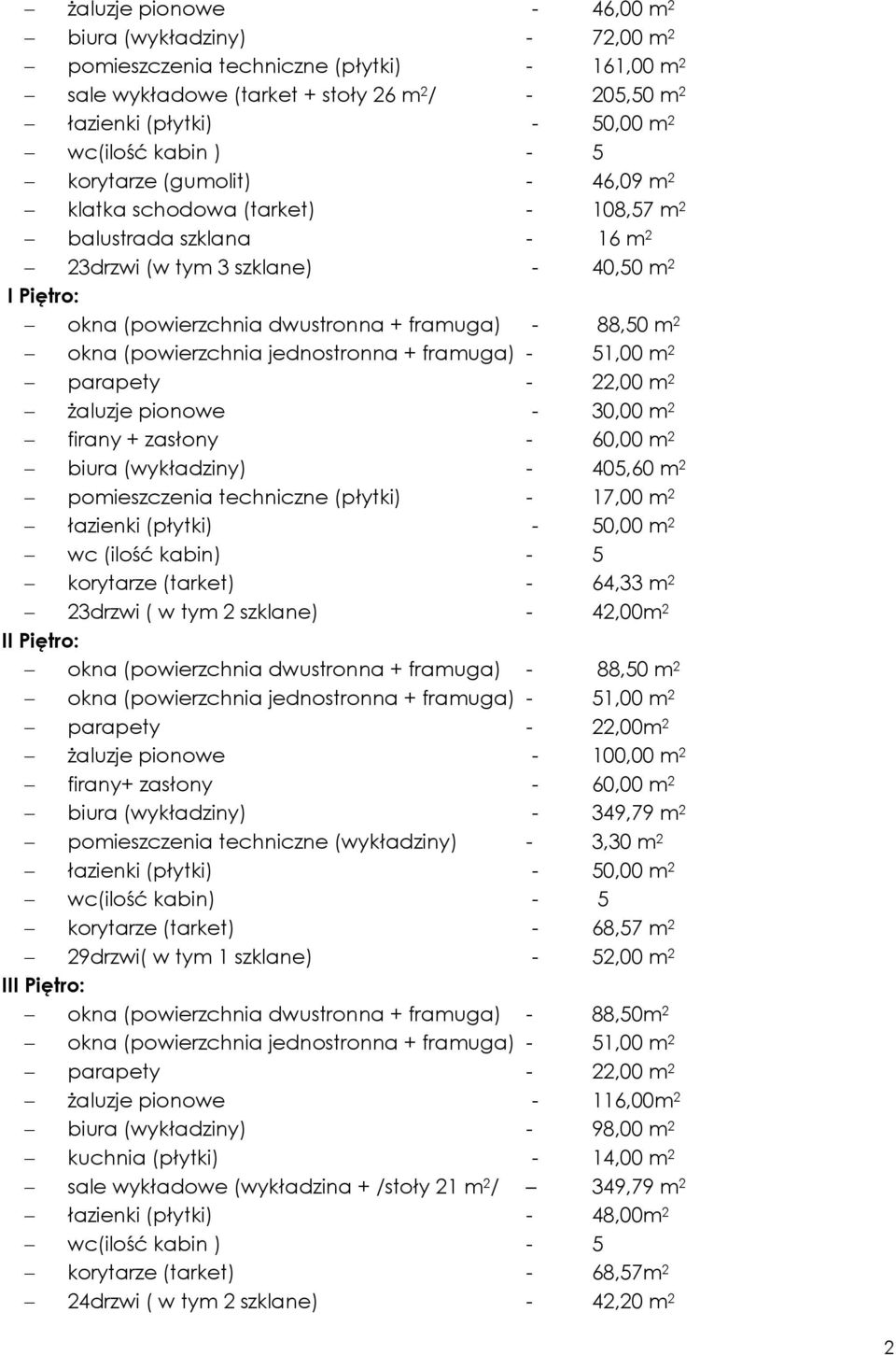 - 88,50 m 2 okna (powierzchnia jednostronna + framuga) - 51,00 m 2 parapety - 22,00 m 2 żaluzje pionowe - 30,00 m 2 firany + zasłony - 60,00 m 2 biura (wykładziny) - 405,60 m 2 pomieszczenia