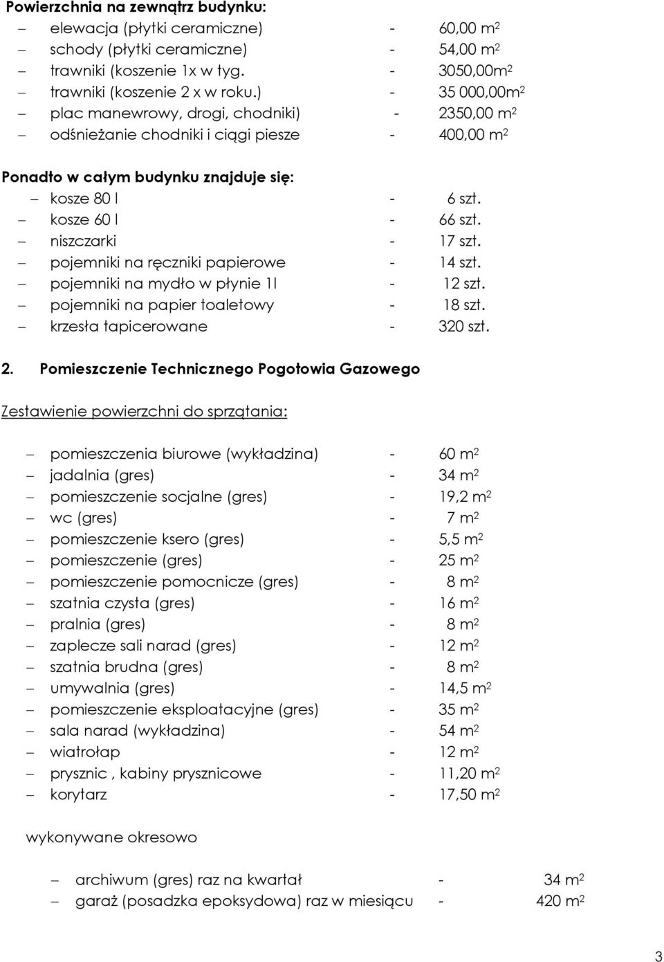 niszczarki - 17 szt. pojemniki na ręczniki papierowe - 14 szt. pojemniki na mydło w płynie 1l - 12 szt. pojemniki na papier toaletowy - 18 szt. krzesła tapicerowane - 320 szt. 2.