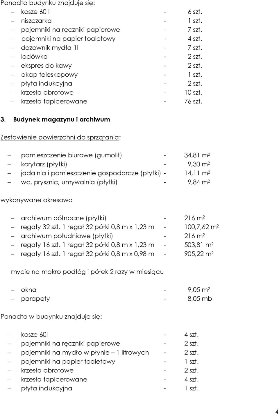 Budynek magazynu i archiwum Zestawienie powierzchni do sprzątania: pomieszczenie biurowe (gumolit) - 34,81 m 2 korytarz (płytki) - 9,30 m 2 jadalnia i pomieszczenie gospodarcze (płytki) - 14,11 m 2