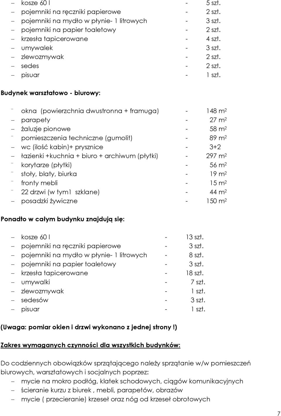 Budynek warsztatowo - biurowy: okna (powierzchnia dwustronna + framuga) - 148 m 2 parapety - 27 m 2 żaluzje pionowe - 58 m 2 pomieszczenia techniczne (gumolit) - 89 m 2 wc (ilość kabin)+ prysznice -