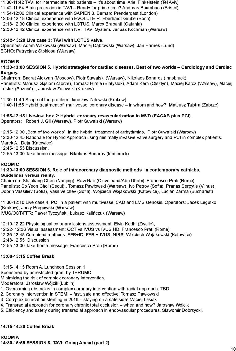 Eberhardt Grube (Bonn) 12:18-12:30 Clinical experience with LOTUS. Marco Brabanti (Catania) 12:30-12:42 Clinical experience with NVT TAVI System.