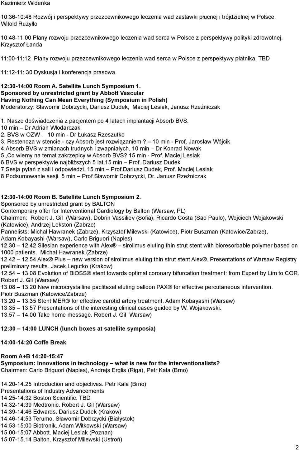 Krzysztof Łanda 11:00-11:12 Plany rozwoju przezcewnikowego leczenia wad serca w Polsce z perspektywy płatnika. TBD 11:12-11: 30 Dyskusja i konferencja prasowa. 12:30-14:00 Room A.