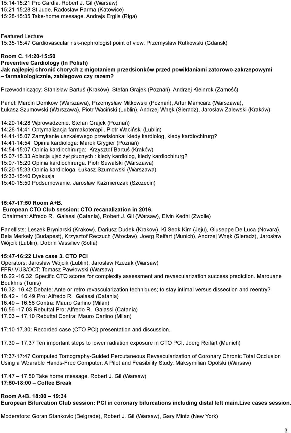 14:20-15:50 Preventive Cardiology (In Polish) Jak najlepiej chronić chorych z migotaniem przedsionków przed powikłaniami zatorowo-zakrzepowymi farmakologicznie, zabiegowo czy razem?