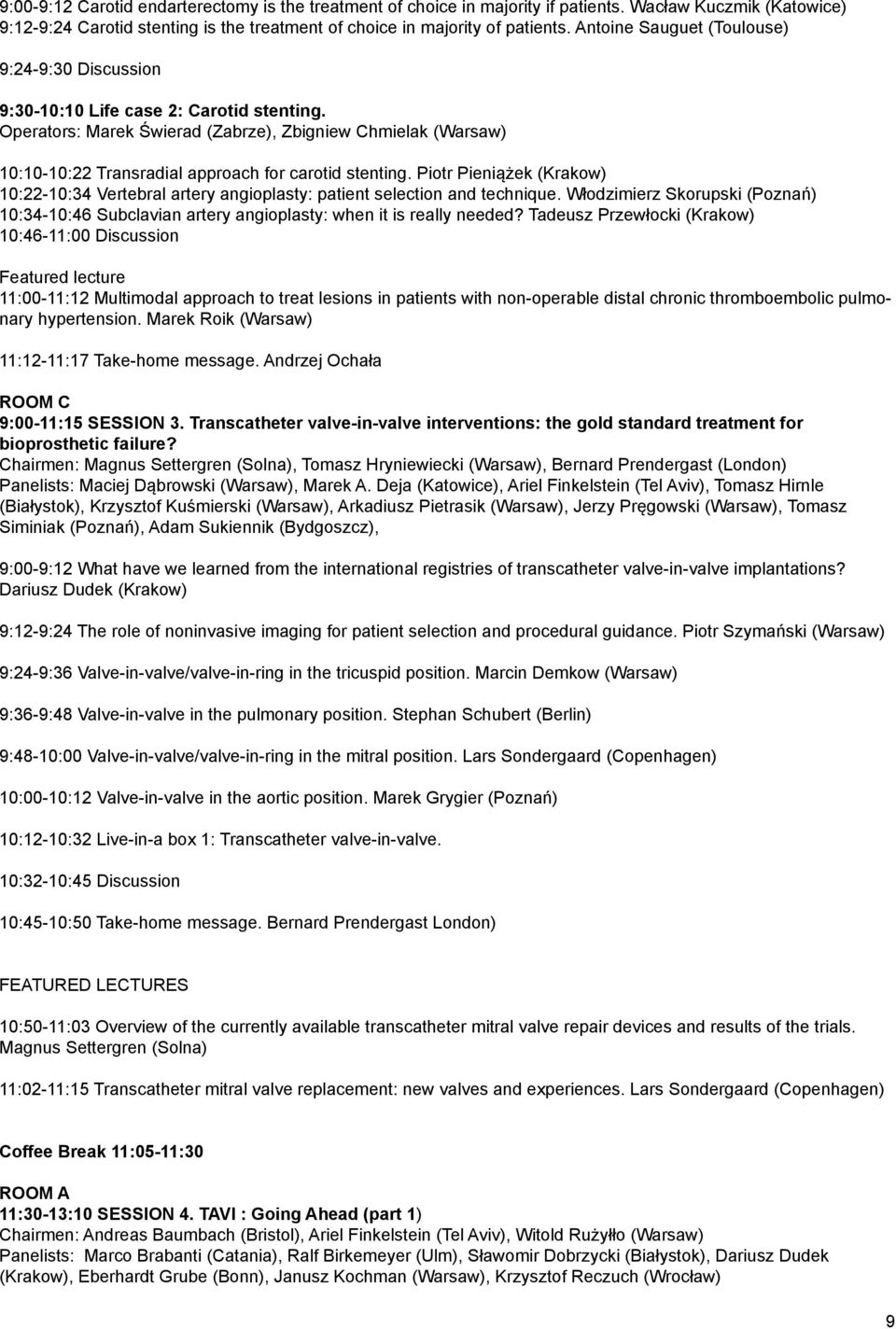 Operators: Marek Świerad (Zabrze), Zbigniew Chmielak (Warsaw) 10:10-10:22 Transradial approach for carotid stenting.