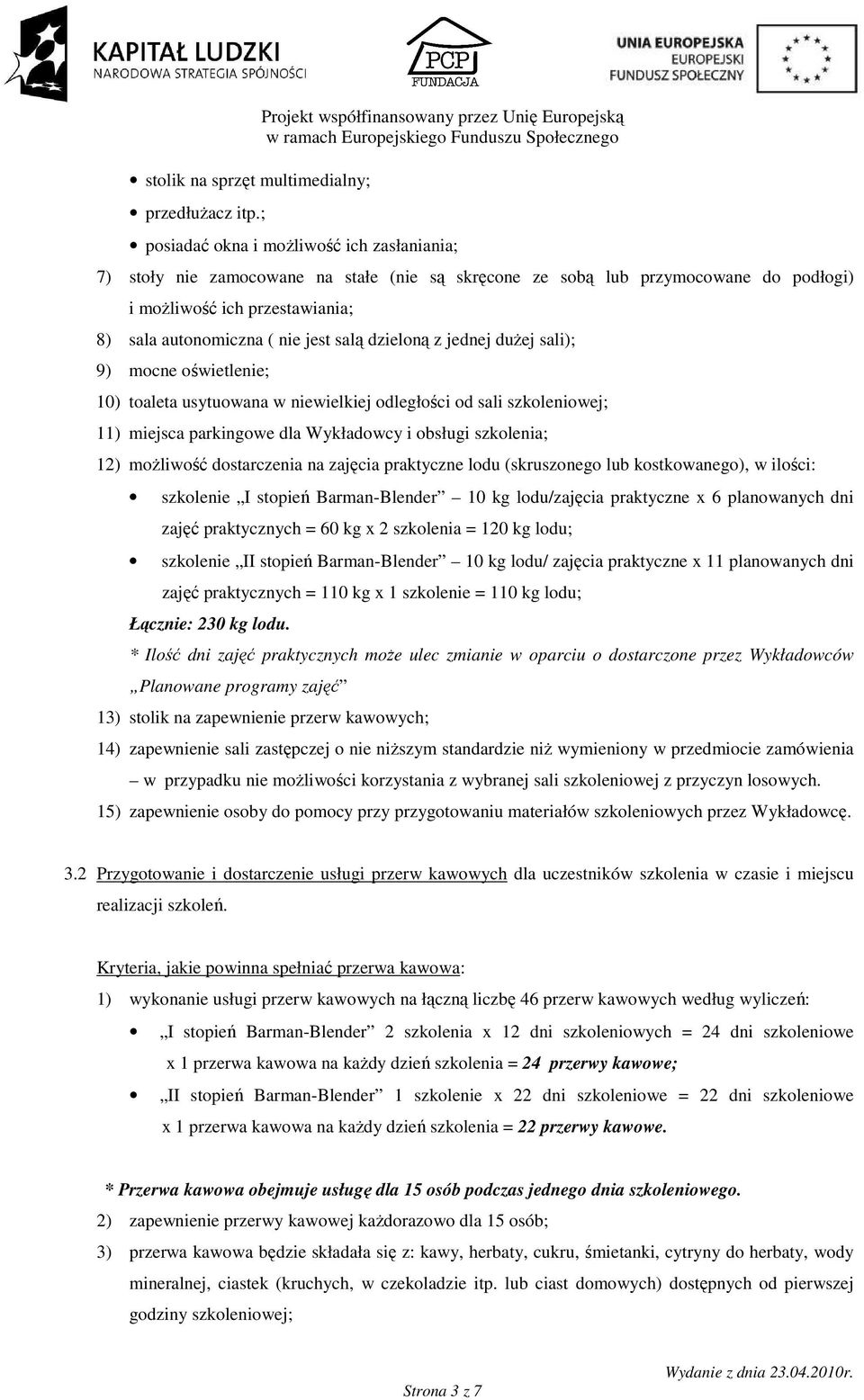 przestawiania; 8) sala autonomiczna ( nie jest salą dzieloną z jednej duŝej sali); 9) mocne oświetlenie; 10) toaleta usytuowana w niewielkiej odległości od sali szkoleniowej; 11) miejsca parkingowe