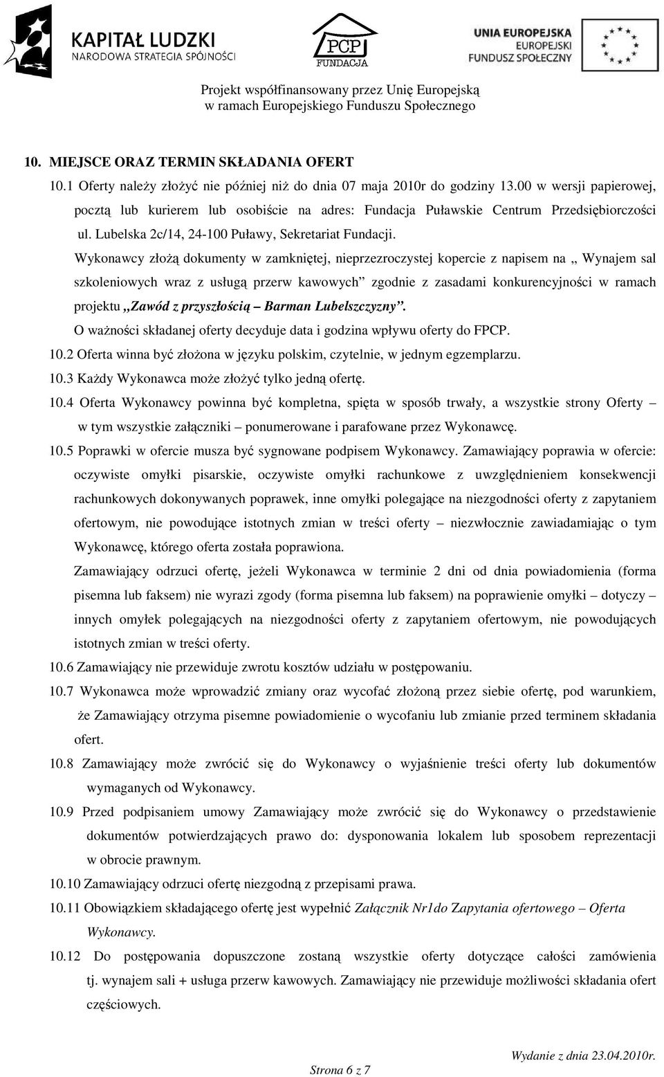 Wykonawcy złoŝą dokumenty w zamkniętej, nieprzezroczystej kopercie z napisem na Wynajem sal szkoleniowych wraz z usługą przerw kawowych zgodnie z zasadami konkurencyjności w ramach projektu Zawód z