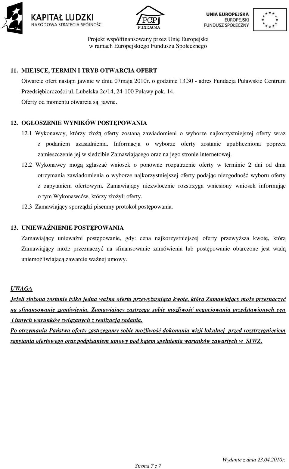 1 Wykonawcy, którzy złoŝą oferty zostaną zawiadomieni o wyborze najkorzystniejszej oferty wraz z podaniem uzasadnienia.