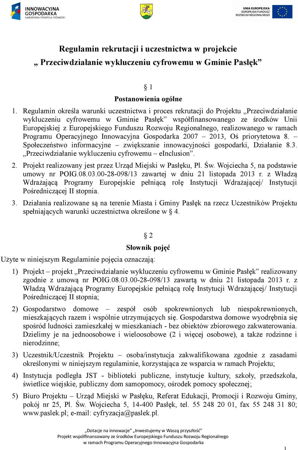 Rozwoju Regionalnego, realizowanego w ramach Programu Operacyjnego Innowacyjna Gospodarka 2007 2013, Oś priorytetowa 8. Społeczeństwo informacyjne zwiększanie innowacyjności gospodarki, Działanie 8.3. Przeciwdziałanie wykluczeniu cyfrowemu einclusion.