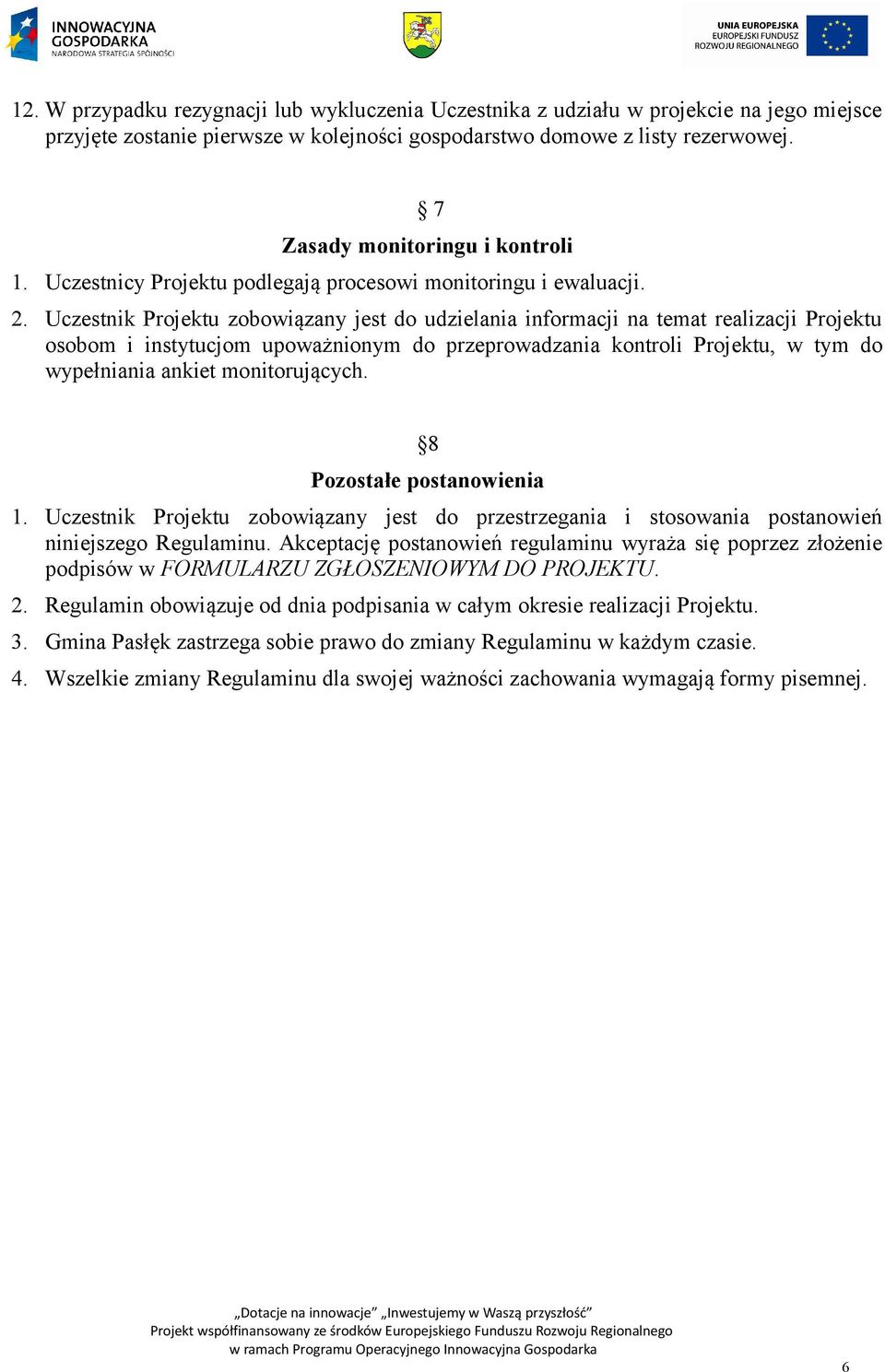 Uczestnik Projektu zobowiązany jest do udzielania informacji na temat realizacji Projektu osobom i instytucjom upoważnionym do przeprowadzania kontroli Projektu, w tym do wypełniania ankiet