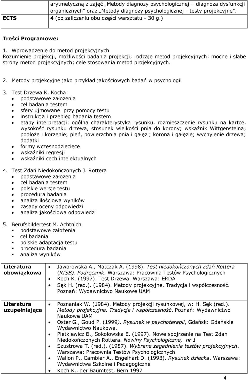 Wprowadzenie do metod projekcyjnych Rozumienie projekcji, możliwości badania projekcji; rodzaje metod projekcyjnych; mocne i słabe strony metod projekcyjnych; cele stosowania metod projekcyjnych. 2.