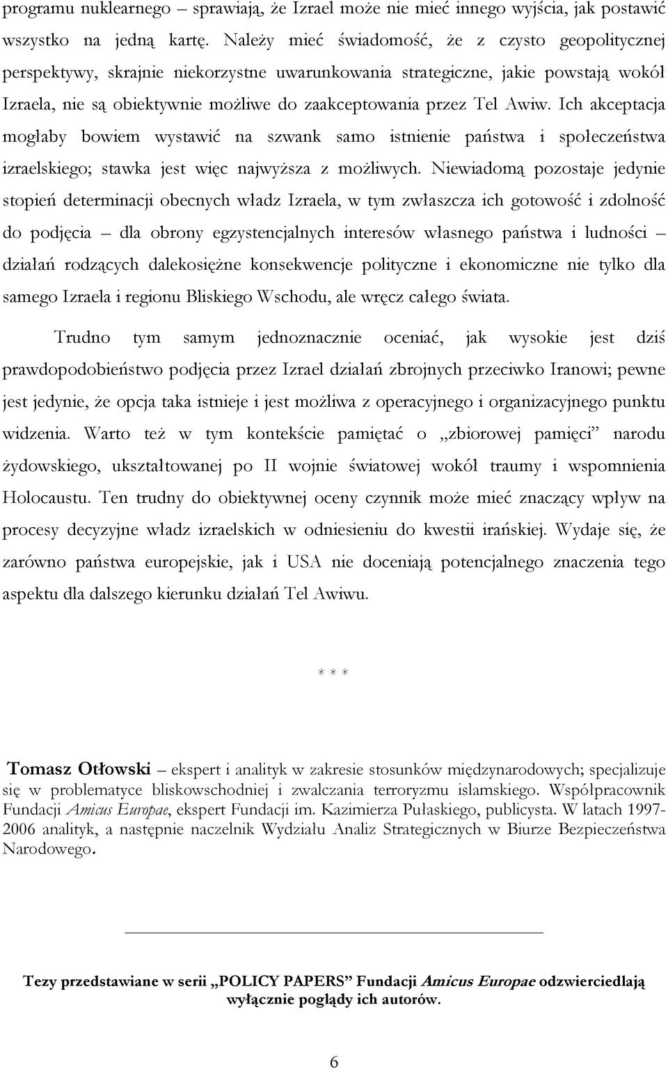 Awiw. Ich akceptacja mogłaby bowiem wystawić na szwank samo istnienie państwa i społeczeństwa izraelskiego; stawka jest więc najwyŝsza z moŝliwych.
