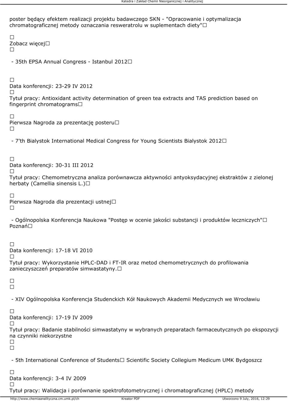 posteru - 7'th Bialystok International Medical Congress for Young Scientists Bialystok 2012 Data konferencji: 30-31 III 2012 Tytuł pracy: Chemometryczna analiza porównawcza aktywności