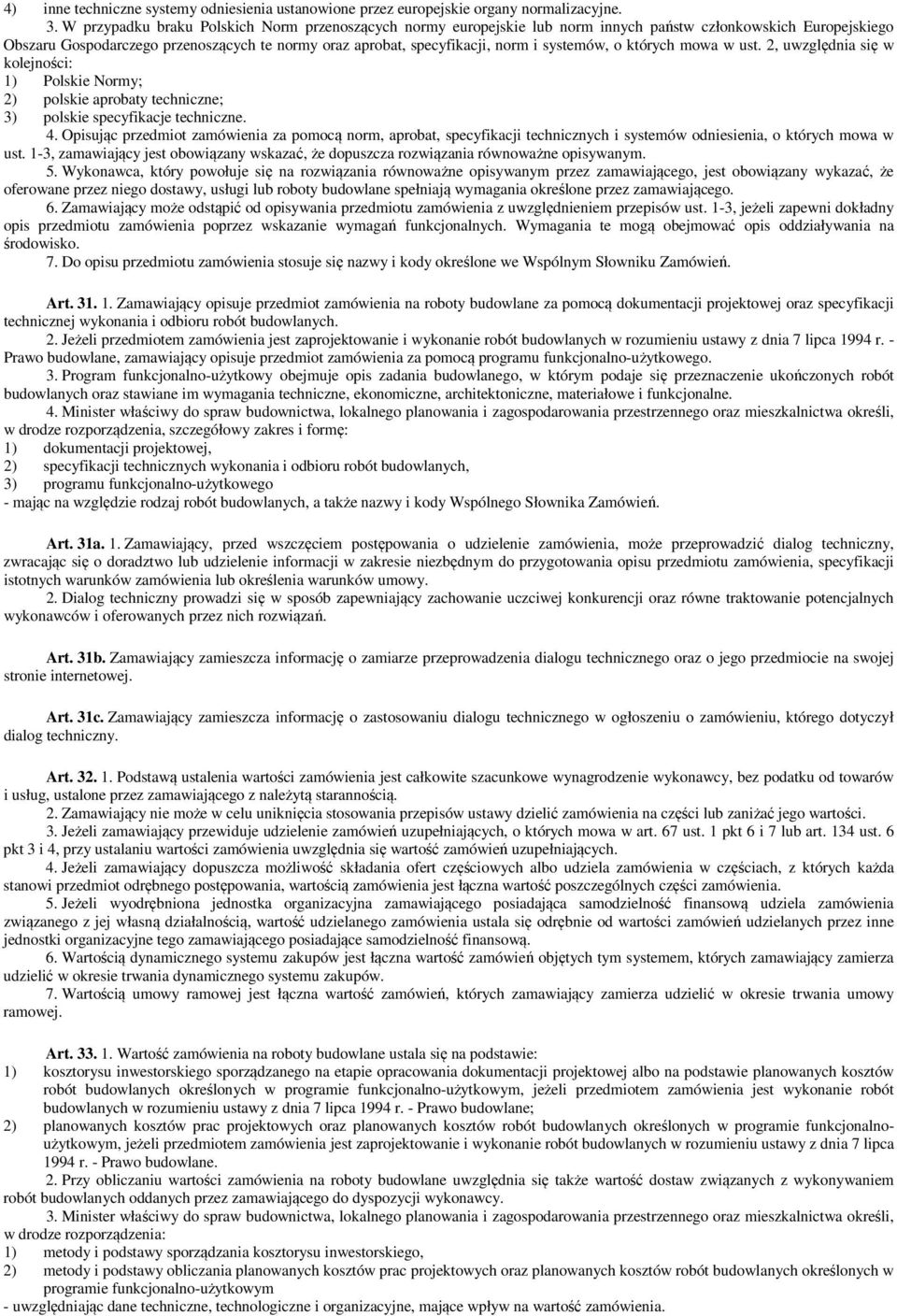 systemów, o których mowa w ust. 2, uwzględnia się w kolejności: 1) Polskie Normy; 2) polskie aprobaty techniczne; 3) polskie specyfikacje techniczne. 4.