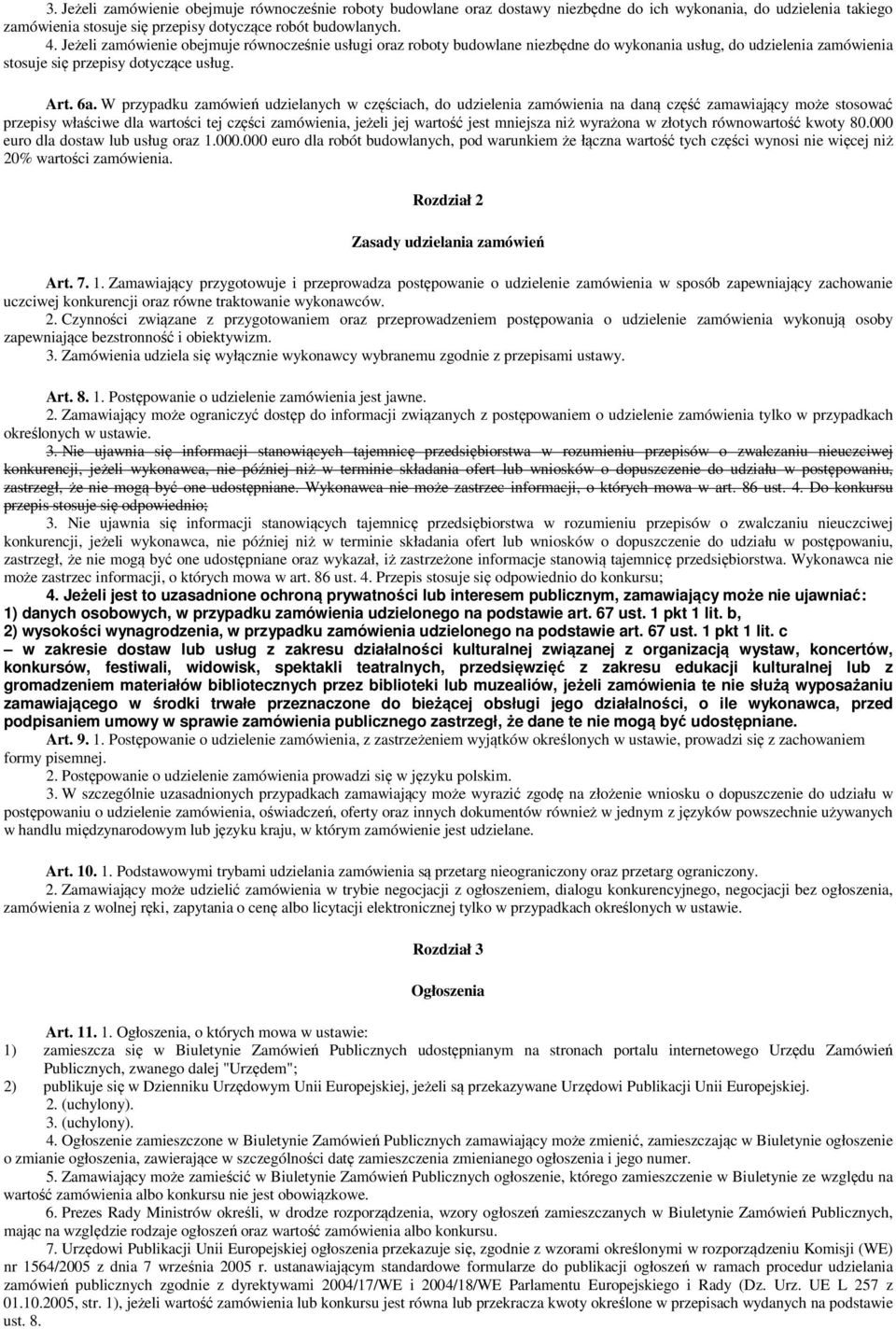 W przypadku zamówień udzielanych w częściach, do udzielenia zamówienia na daną część zamawiający może stosować przepisy właściwe dla wartości tej części zamówienia, jeżeli jej wartość jest mniejsza