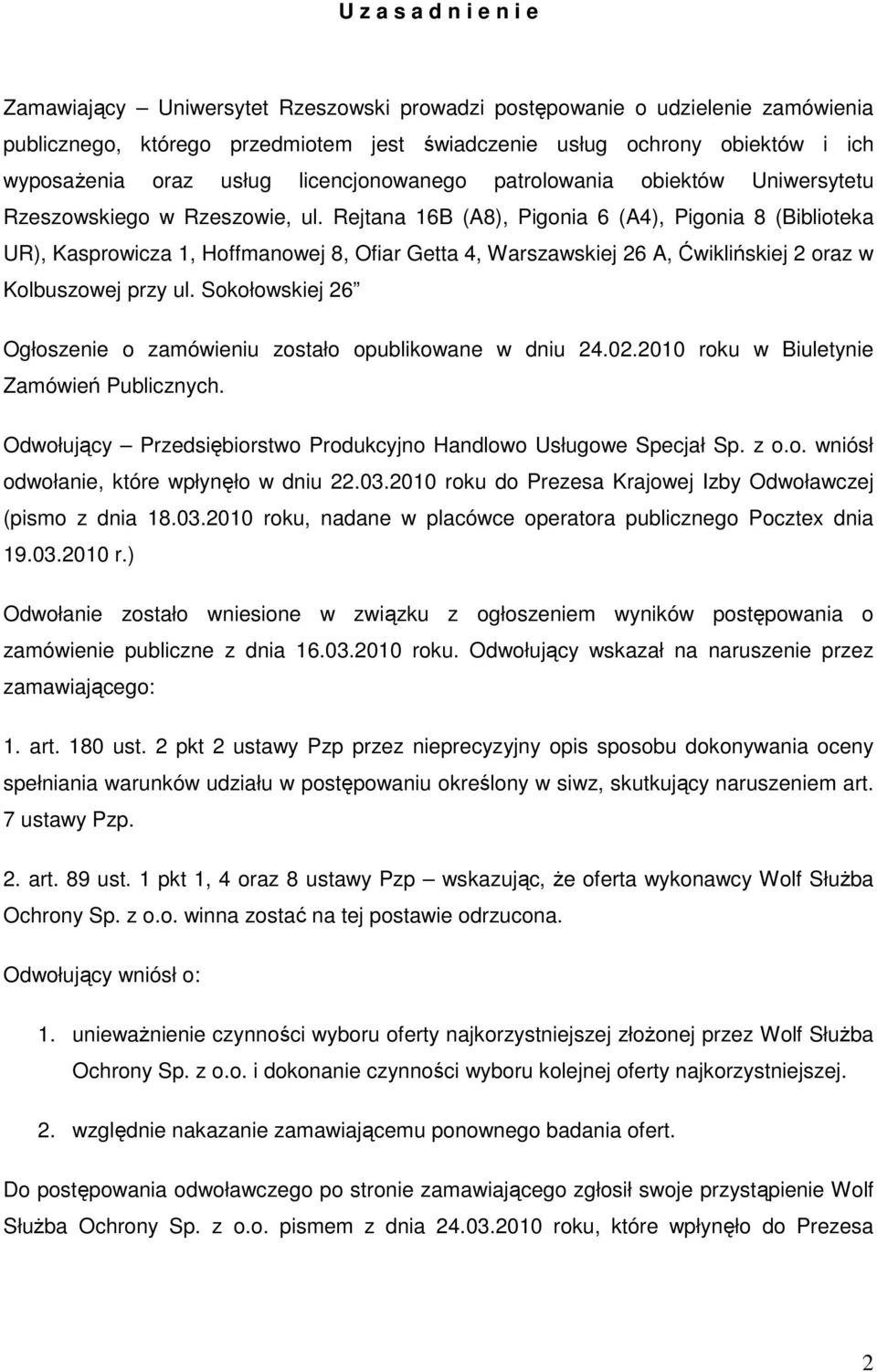 Rejtana 16B (A8), Pigonia 6 (A4), Pigonia 8 (Biblioteka UR), Kasprowicza 1, Hoffmanowej 8, Ofiar Getta 4, Warszawskiej 26 A, Ćwiklińskiej 2 oraz w Kolbuszowej przy ul.