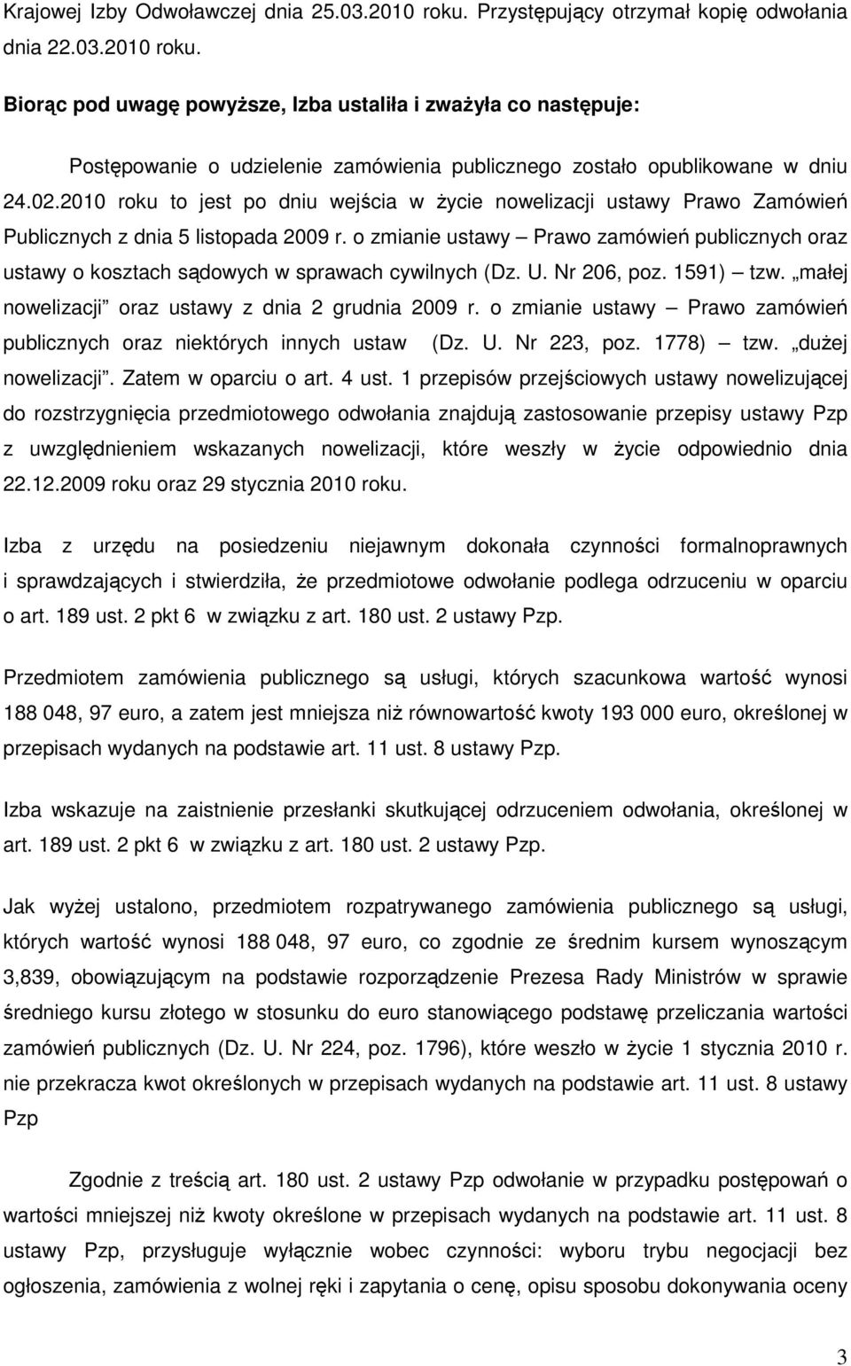 o zmianie ustawy Prawo zamówień publicznych oraz ustawy o kosztach sądowych w sprawach cywilnych (Dz. U. Nr 206, poz. 1591) tzw. małej nowelizacji oraz ustawy z dnia 2 grudnia 2009 r.