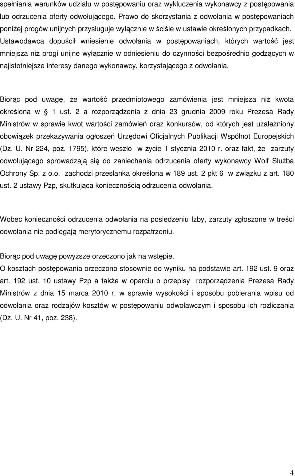 Ustawodawca dopuścił wniesienie odwołania w postępowaniach, których wartość jest mniejsza niŝ progi unijne wyłącznie w odniesieniu do czynności bezpośrednio godzących w najistotniejsze interesy