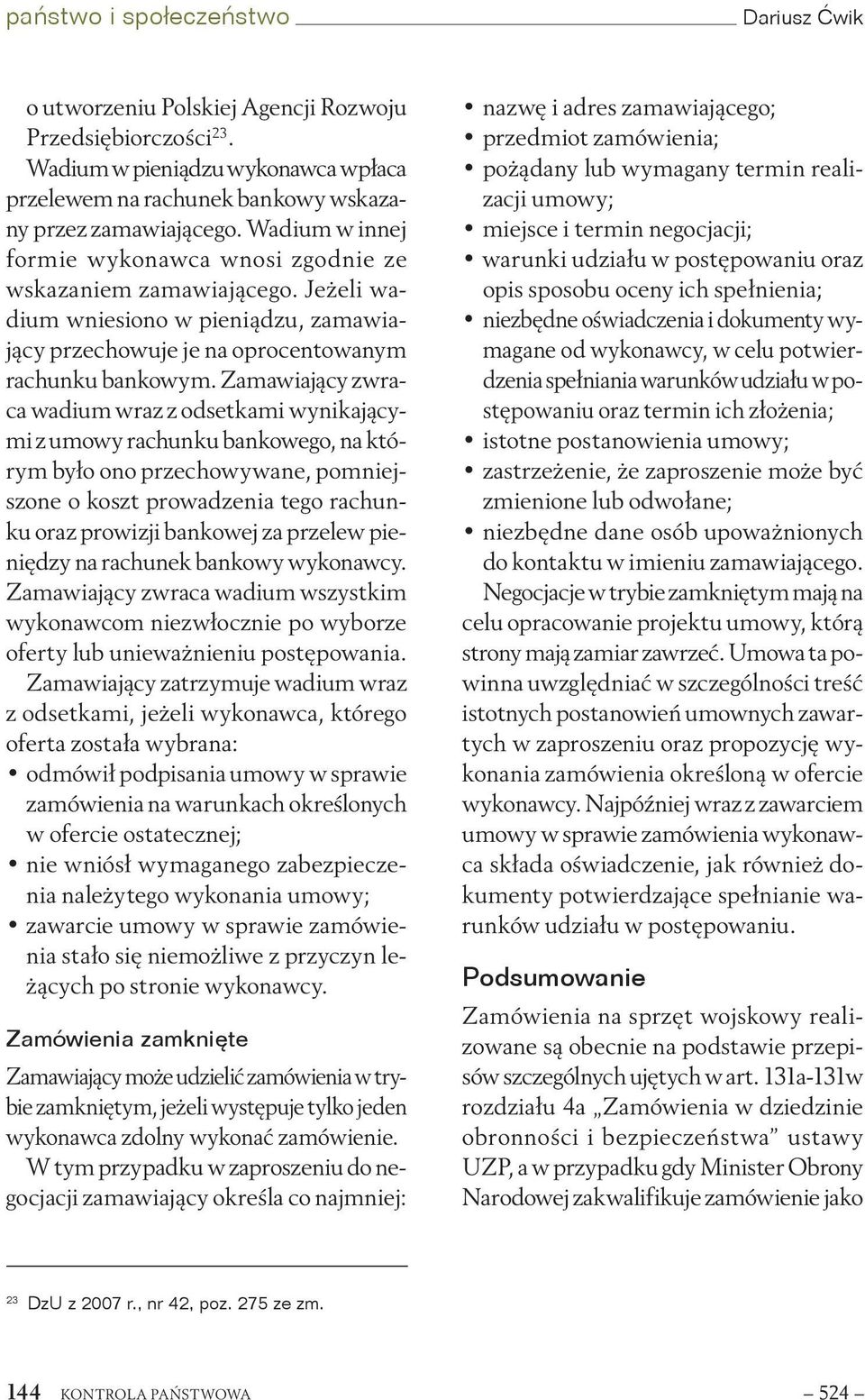 Zamawiający zwraca wadium wraz z odsetkami wynikającymi z umowy rachunku bankowego, na którym było ono przechowywane, pomniejszone o koszt prowadzenia tego rachunku oraz prowizji bankowej za przelew