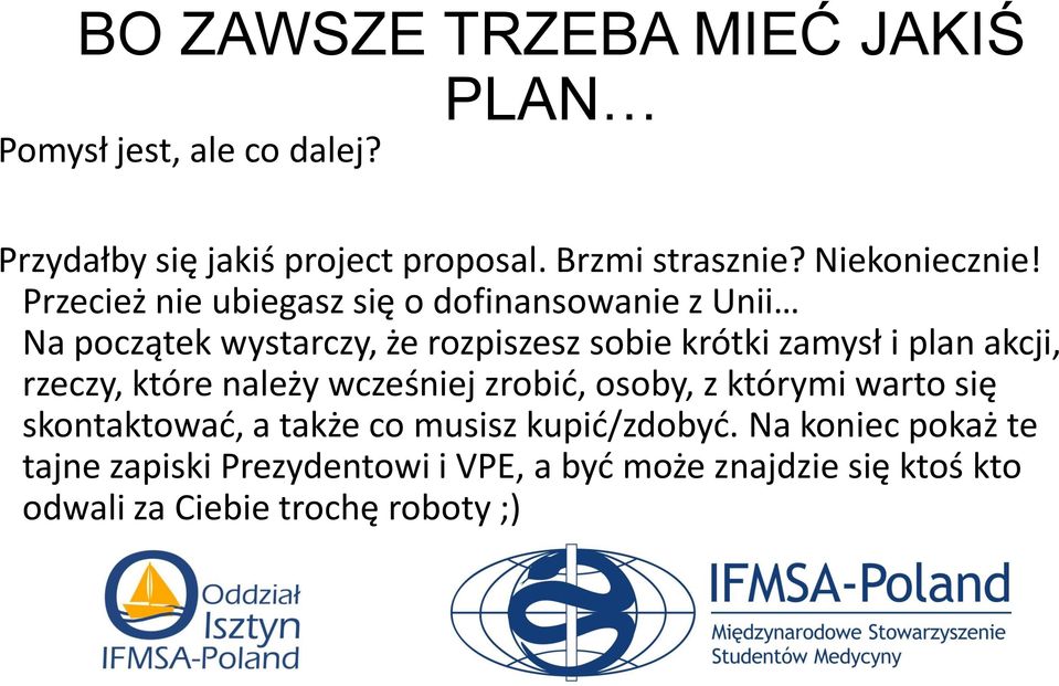 Przecież nie ubiegasz się o dofinansowanie z Unii Na początek wystarczy, że rozpiszesz sobie krótki zamysł i plan akcji,