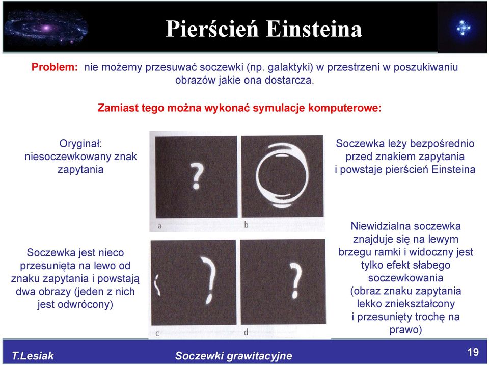 pierścień Einsteina Soczewka jest nieco przesunięta na lewo od znaku zapytania i powstają dwa obrazy (jeden z nich jest odwrócony) Niewidzialna soczewka