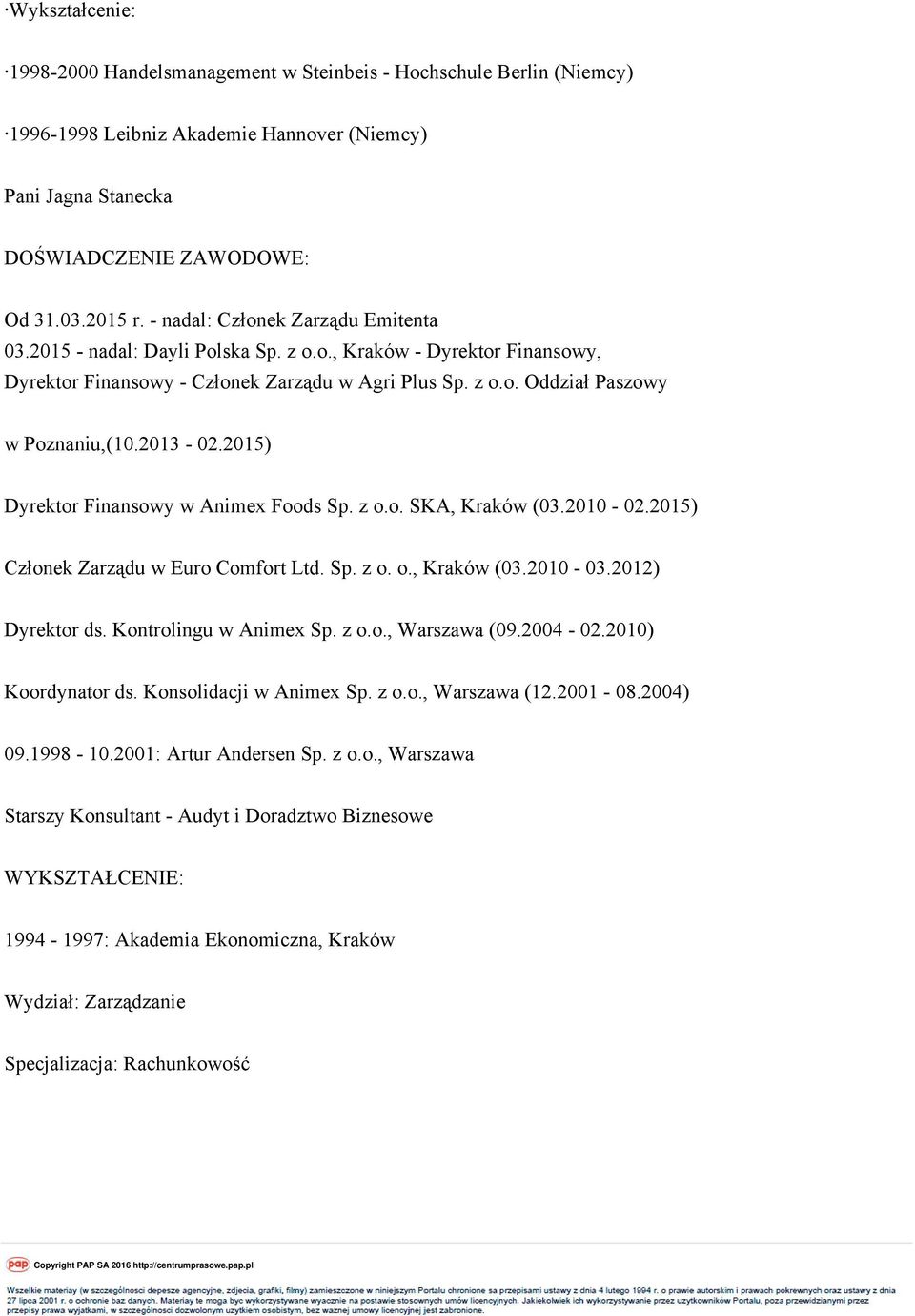 2013-02.2015) Dyrektor Finansowy w Animex Foods Sp. z o.o. SKA, Kraków (03.2010-02.2015) Członek Zarządu w Euro Comfort Ltd. Sp. z o. o., Kraków (03.2010-03.2012) Dyrektor ds. Kontrolingu w Animex Sp.