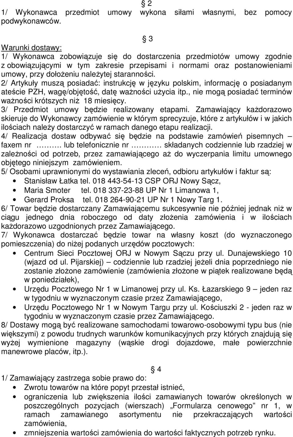 staranności. 2/ Artykuły muszą posiadać: instrukcję w języku polskim, informację o posiadanym ateście PZH, wagę/objętość, datę waŝności uŝycia itp.