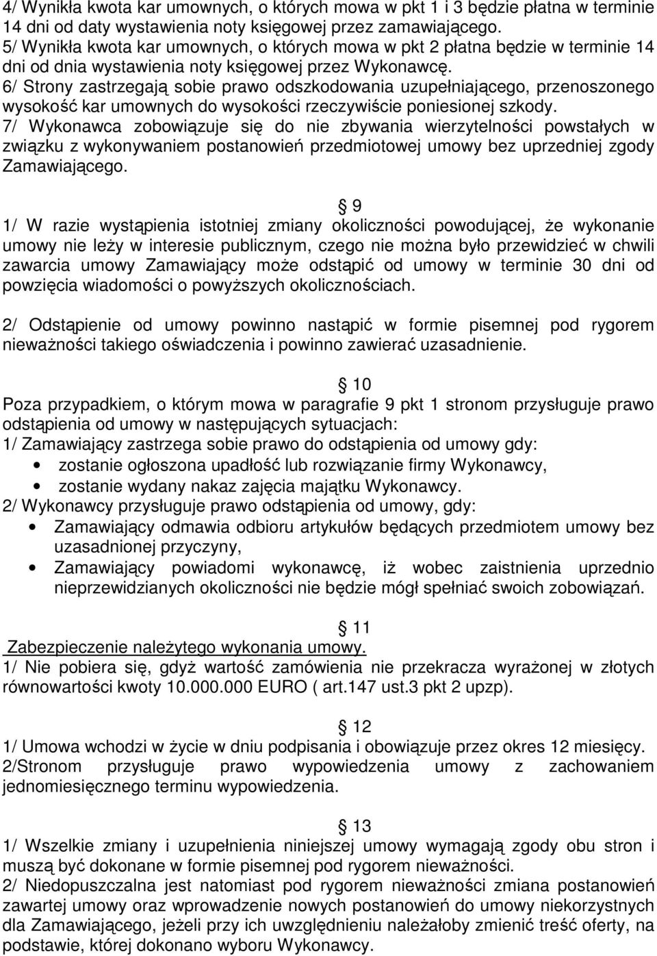 6/ Strony zastrzegają sobie prawo odszkodowania uzupełniającego, przenoszonego wysokość kar umownych do wysokości rzeczywiście poniesionej szkody.