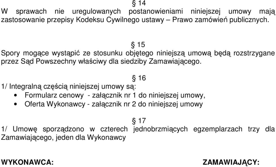 15 Spory mogące wystąpić ze stosunku objętego niniejszą umową będą rozstrzygane przez Sąd Powszechny właściwy dla siedziby Zamawiającego.