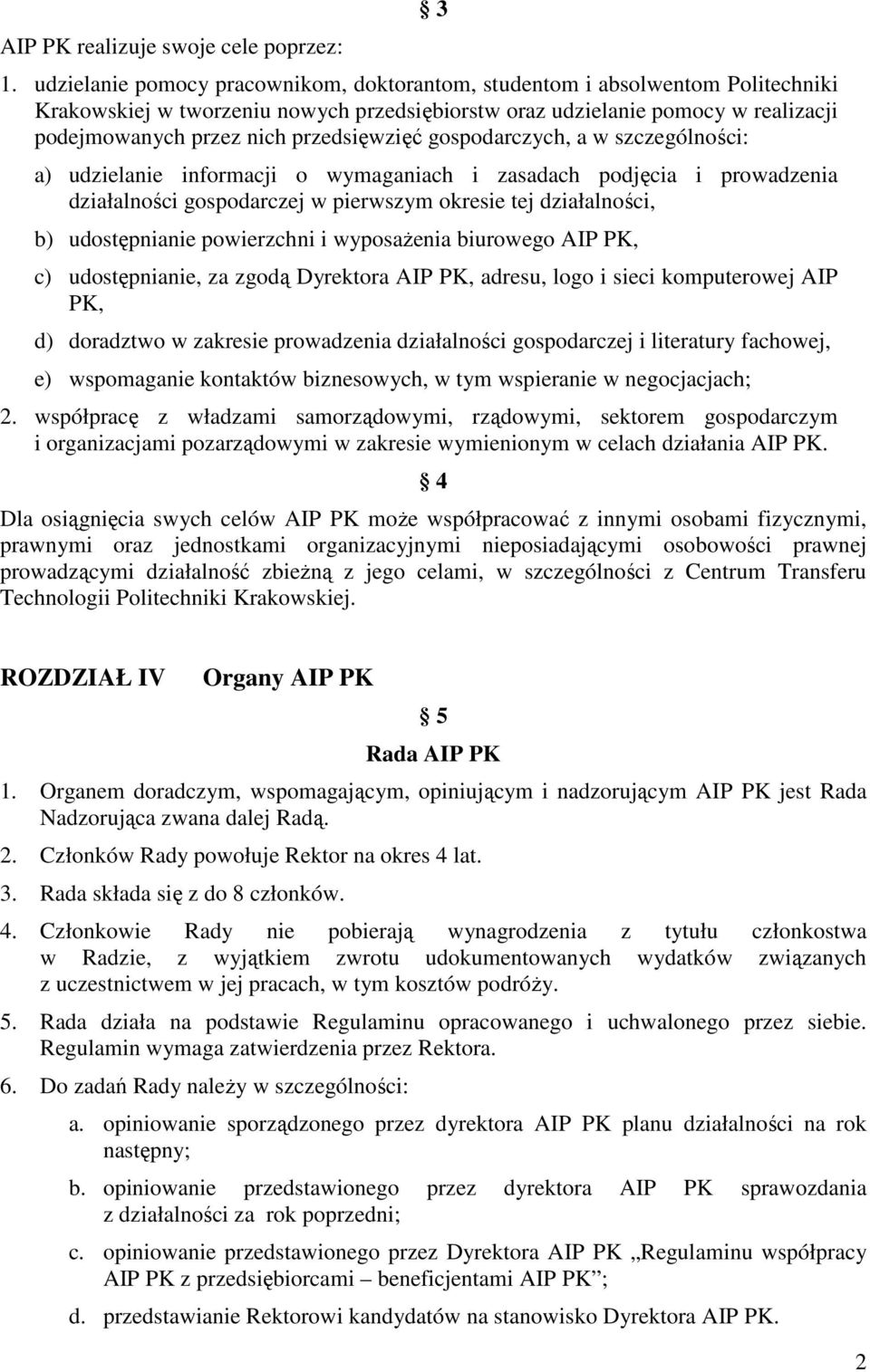 przedsięwzięć gospodarczych, a w szczególności: a) udzielanie informacji o wymaganiach i zasadach podjęcia i prowadzenia działalności gospodarczej w pierwszym okresie tej działalności, b)