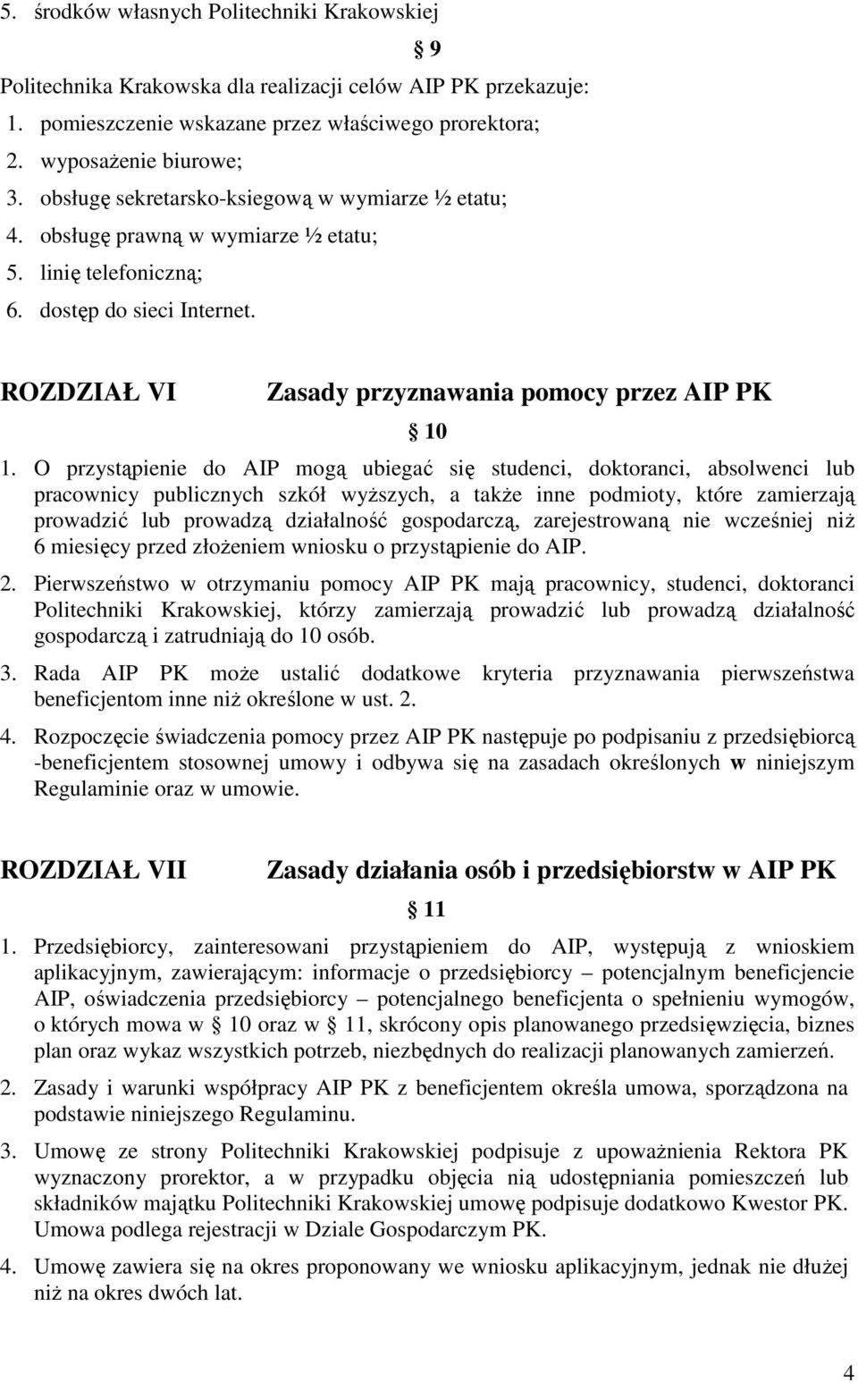 O przystąpienie do AIP mogą ubiegać się studenci, doktoranci, absolwenci lub pracownicy publicznych szkół wyŝszych, a takŝe inne podmioty, które zamierzają prowadzić lub prowadzą działalność