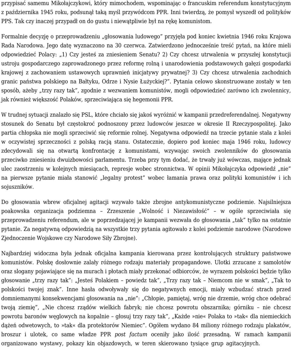 Formalnie decyzję o przeprowadzeniu głosowania ludowego przyjęła pod koniec kwietnia 1946 roku Krajowa Rada Narodowa. Jego datę wyznaczono na 30 czerwca.