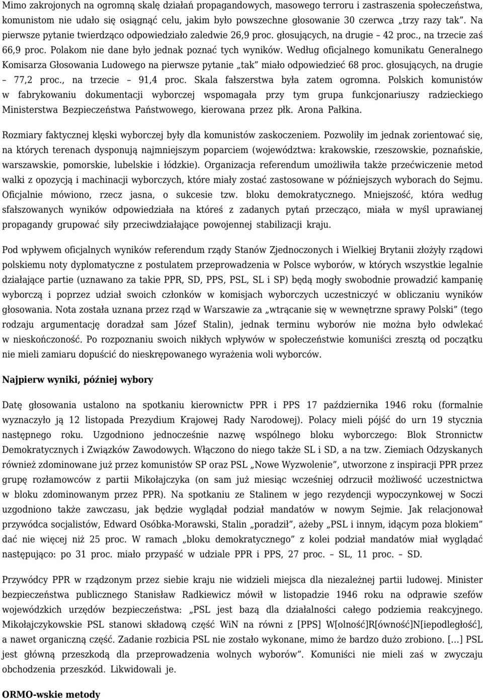 Według oficjalnego komunikatu Generalnego Komisarza Głosowania Ludowego na pierwsze pytanie tak miało odpowiedzieć 68 proc. głosujących, na drugie 77,2 proc., na trzecie 91,4 proc.