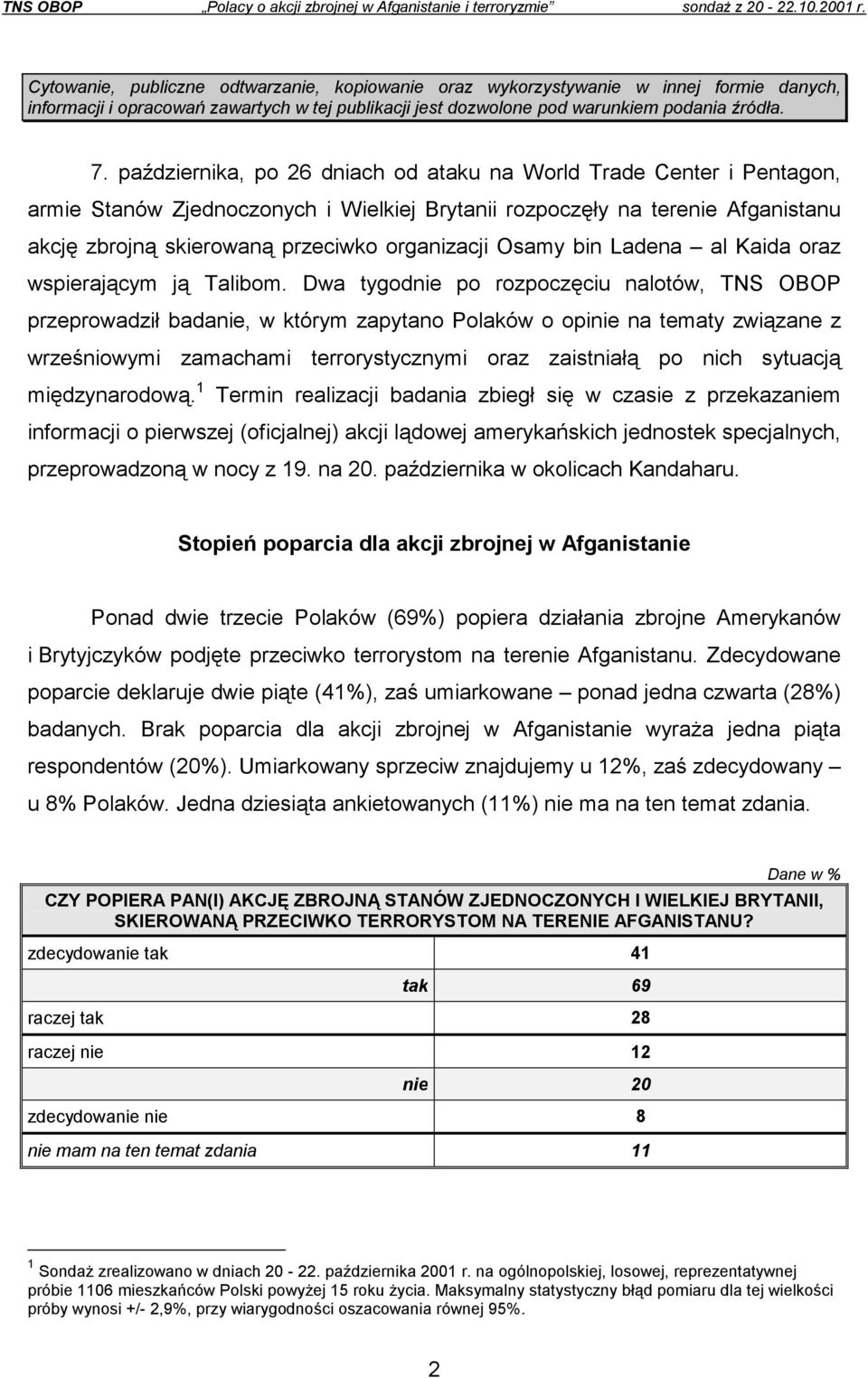 października, po 26 dniach od ataku na World Trade Center i Pentagon, armie Stanów Zjednoczonych i Wielkiej Brytanii rozpoczęły na terenie Afganistanu akcję zbrojną skierowaną przeciwko organizacji