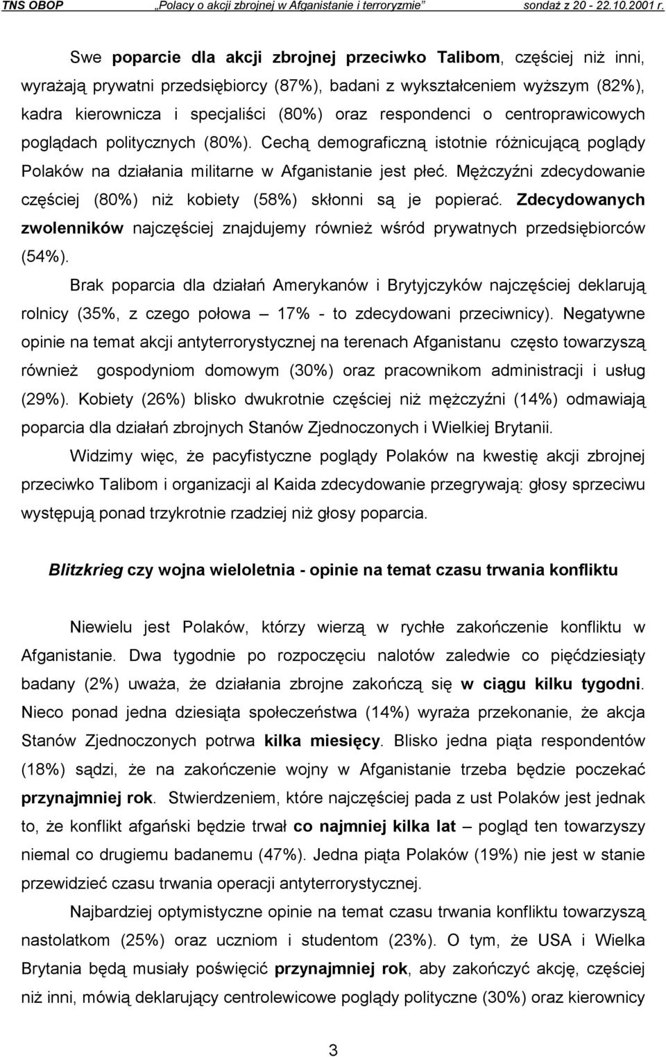 respondenci o centroprawicowych poglądach politycznych (80%). Cechą demograficzną istotnie różnicującą poglądy Polaków na działania militarne w Afganistanie jest płeć.