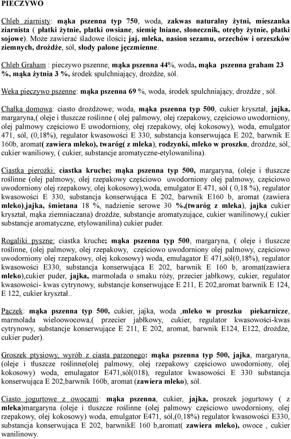 Chleb Graham : pieczywo pszenne; mąka pszenna 44%, woda, mąka pszenna graham 23 %, mąka żytnia 3 %, środek spulchniający, drożdże, sól.