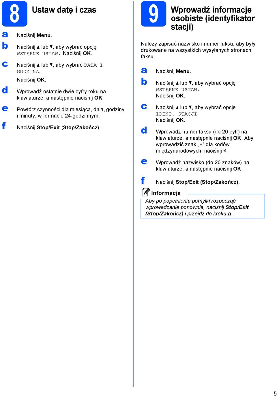 9 Wprowź informj osoist (intyfiktor stji) Nlży zpisć nzwisko i numr fksu, y yły rukown n wszystkih wysyłnyh stronh fksu. f Niśnij Mnu. Niśnij lu, y wyrć opję WSTĘPNE USTAW. Niśnij OK.