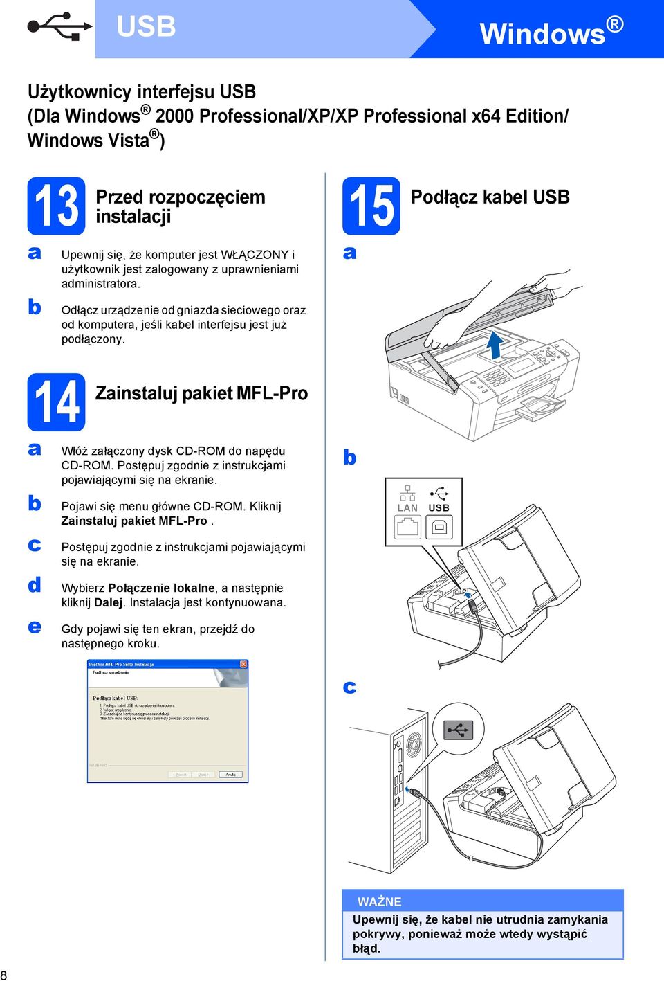 15 Połąz kl USB 14 Zinstluj pkit MFL-Pro Włóż złązony ysk CD-ROM o npęu CD-ROM. Postępuj zgoni z instrukjmi pojwijąymi się n krni. Pojwi się mnu główn CD-ROM.