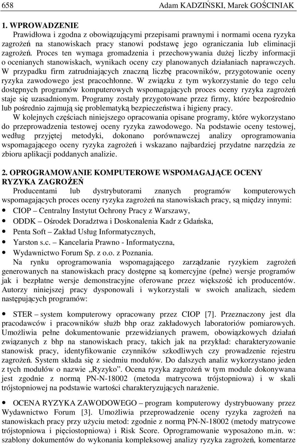 Proces ten wymaga gromadzenia i przechowywania duŝej liczby informacji o ocenianych stanowiskach, wynikach oceny czy planowanych działaniach naprawczych.