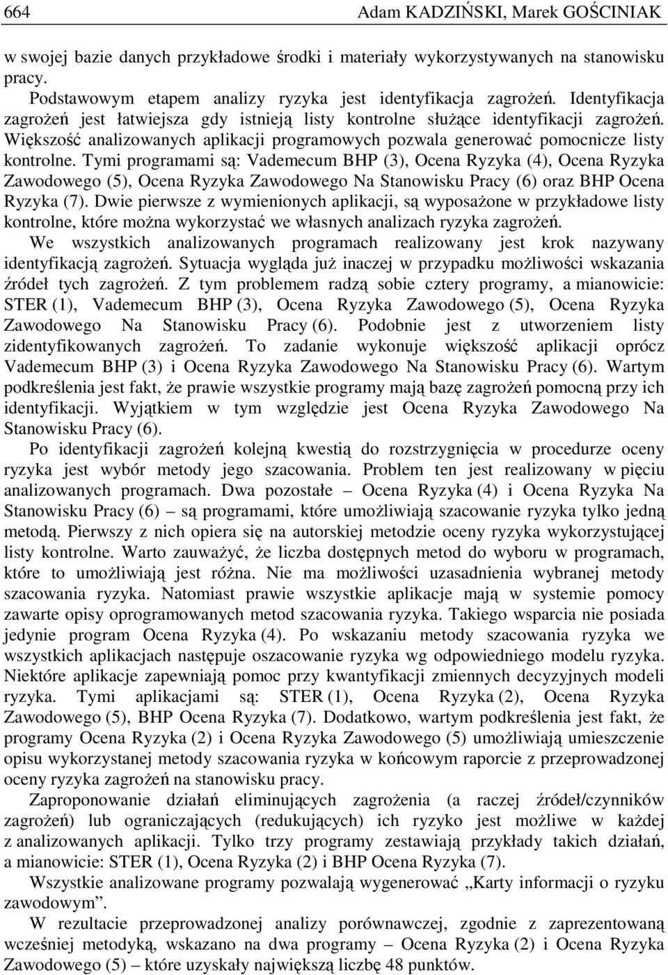 Tymi programami są: Vademecum BHP (3), Ocena Ryzyka (4), Ocena Ryzyka Zawodowego (5), Ocena Ryzyka Zawodowego Na Stanowisku Pracy (6) oraz BHP Ocena Ryzyka (7).